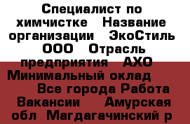 Специалист по химчистке › Название организации ­ ЭкоСтиль, ООО › Отрасль предприятия ­ АХО › Минимальный оклад ­ 30 000 - Все города Работа » Вакансии   . Амурская обл.,Магдагачинский р-н